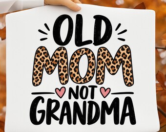 Old Mom Not Grandma PNG, Funny Mom Quote, Leopard Print Mom Design, Sassy Mother Sublimation, Digital Download