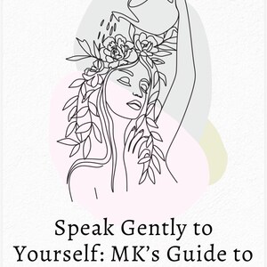 Może przedstawiać: Minimalistyczny rysunek kobiety z kwiatową koroną, podlewającej głowę konewką. Tekst brzmi „Speak Gently to Yourself: MK's Guide to Affirmations” z „By WordsbyMK” na górze. Miękkie pastelowe kolory.