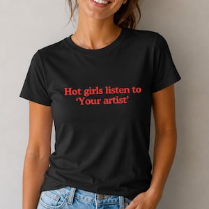 Hot Girls Listen To Shirt, Custom Artist Shirt, Personalized Music Lover Tee, Gift for Music Lover, Concert Outfit, Music Lover Gift