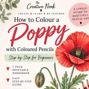 May include: A 7-page printable workbook titled The Creative Nook How to Colour a Poppy with Coloured Pencils. The cover features a large red poppy flower, a green poppy bud, and green leaves. Text includes A Simple Guide to Beautiful Pencil Art.