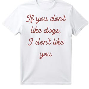 If you don&#39;t like dogs, I don&#39;t like you t-shirt