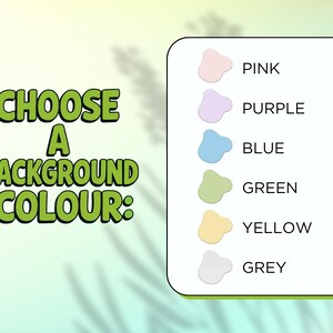 May include: Image with text that says "CHOOSE A BACKGROUND COLOUR:" and a list of color options: pink, purple, blue, green, yellow, and grey. The text and color options are on a light green background.