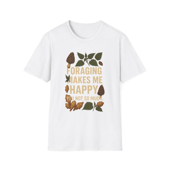 Foraging Makes Me Happy T-Shirt, Nature Lover Gift, Eco-Friendly Tee, Adventure Apparel, Unisex Outdoor Shirt