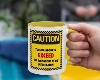 Caution You Are About to Exceed the Limitations of my Medication Mug | 11oz 15oz Ceramic