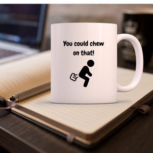 You could chew on that - Fart joke, novelty mug, gift for friend, co-worker gift, office mug, funny present,