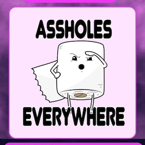 May include: Animated emote featuring a cartoon toilet paper roll with an angry expression, cape, and legs. The text "ASSHOLES EVERYWHERE" is displayed in bold, black letters. The background is a light pink square with a purple border.