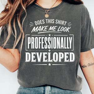 Does This Shirt Make Me Look Professionally Developed Shirt, Funny Office Humor Tee, Corporate Coworker Gift, Unisex Work T-Shirt