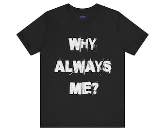 The 'Why Always Me? Tee