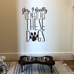 Dog Wall Decal - Yes I really do need all these dogs - Wall Sticker - Dog Lover Gift Idea - Dog Decor - Vinyl Lettering BC868