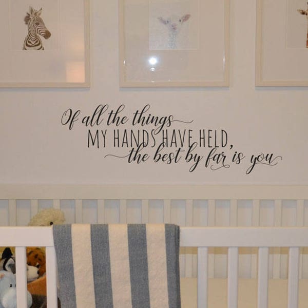 Of all the things my hands have held the best by far is you decal wall lettering, home decor, nursery wall sticker TW242