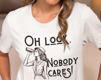 Oh Look Nobody Cares aesthetic vintage meme tee | Sassy Graphic T-Shirt, gift for her