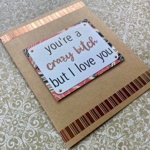 You're a Crazy Bitch but I Love You Handmade Card