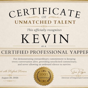 May include: A cream-coloured certificate titled Certificate of Unmatched Talent, recognising Kevin as a Certified Professional Yapper. It features black and gold text, a gold 100% Certified seal, a date of 30 August 2026, and a signature line.
