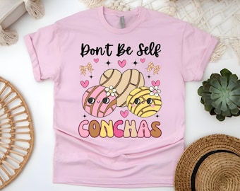 Don’t Be Self Conchas Shirt – Cute Conchas Graphic Tee – Funny Conchas Shirt – Mexican Pan Dulce Shirt – Gifts for Her- Sweatshirt