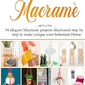 May include: A promotional image showcasing various macramé projects. The image features a variety of macramé items, including plant hangers, wall hangings, and decorative pillows. The text at the top reads "Macramé" and below it, "34 elegant Macramè projects illustrated step by step to make unique your bohemian Home."