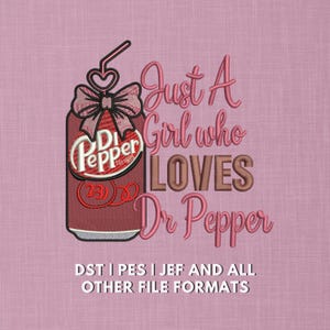 May include: Embroidered design featuring a Dr Pepper can with a bow and straw, and the text "Just A Girl who LOVES Dr Pepper." The design is in shades of red, pink, and brown on a pink background. The text "DST I PES I JEF AND ALL OTHER FILE FORMATS" is also included.