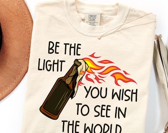 Be The Light You Wish To See In The World Shirt, Funny Dark Humor Tee, Chaotic Good Shirt, Sarcastic Saying Shirt, Unhinged Meme Shirt