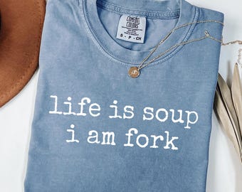 Comfort Colors® Life Is Soup I am Fork T-Shirt Funny Humor Shirt Sarcastic Shirt Silly Quote Shirts Sarcasm Tees Gag Gifts