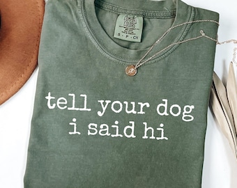 Tell Your Dog I Said Hi Funny T-shirt, Dogs Lover Tee, Meme Shirts, Gag Gifts, Unhinged Clothes, Comfort Colors, Ironic Tshirt