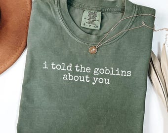 I Told The Goblins About You Shirt, Funny Fantasy Tee, Goblin Shirt, DnD Gift, Fantasy Humor Shirt, RPG Lover Gift, Comfort Colors