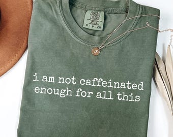 Comfort Colors® Not Caffeinated Enough For All This T-Shirt Funny Humor Shirt Sarcastic Shirt Silly Quote Shirts Sarcasm Tees Gag Gifts