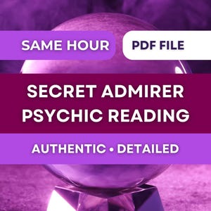 May include: A purple crystal ball with the text "SECRET ADMIRER PSYCHIC READING" and "AUTHENTIC • DETAILED". The image also includes the text "SAME HOUR" and "PDF FILE".