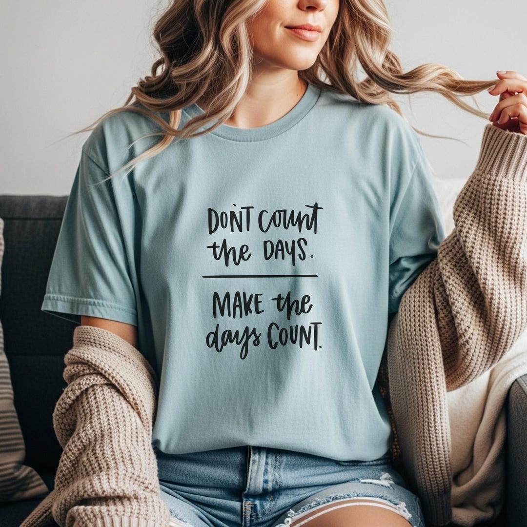 Don't Count the Days. Make the Days Count Inspirational Graphic Shirt ...