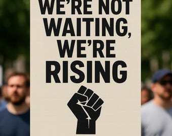 May include: A sign with the text "WE'RE NOT WAITING, WE'RE RISING" in bold black letters. Below the text is a black fist with a lightning bolt. The sign is held up in front of a crowd of people.