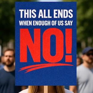 May include: A blue sign with white text that reads "THIS ALL ENDS WHEN ENOUGH OF US SAY NO!" in large red letters. A red line underlines the word "NO!". The sign is held up in a crowd of people.
