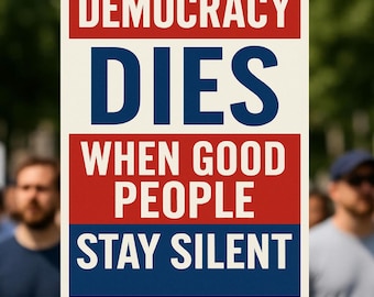 Patriotic Protest Sign, Democracy Dies When Good People Stay Silent Rally March Sign, Anti Trump Protest Sign, Digital Download, 4 Sizes PDF