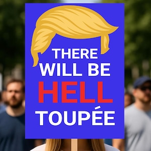 Op de afbeelding: Een blauw bord met de woorden "THERE WILL BE HELL TOUPÉE" in witte en rode tekst, bekroond met een gele cartoonafbeelding van een kapsel. Het bord wordt voor een menigte mensen omhoog gehouden.