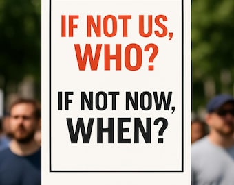 May include: A white sign with black and red text that reads "IF NOT US, WHO?" and "IF NOT NOW, WHEN?" The sign is held up in front of a crowd of people, with the focus on the sign.