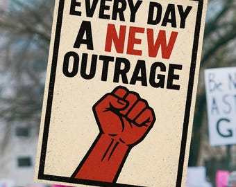 May include: A protest sign with the words "EVERY DAY A NEW OUTRAGE" in black and red text. A red fist graphic is below the text. The sign is held up on a wooden stick.