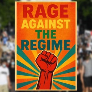 May include: Poster with the words "RAGE AGAINST THE REGIME" in red, yellow, and green. A red fist is raised in the center. The background is orange with yellow and green rays. The image is set against a blurred crowd and building.