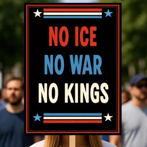 May include: A black sign with the words "NO ICE, NO WAR, NO KINGS" in red, blue, and white. The sign has a red border with stars and stripes at the top and bottom, held by a person in a crowd.
