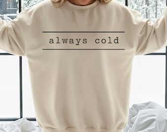 Always Cold Sweatshirt, Funny Winter Pullover, Cozy Women's Hoodie