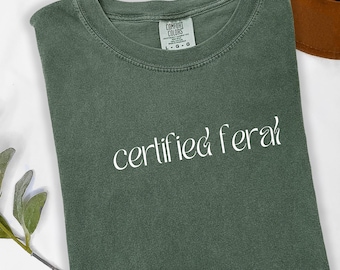 Certified Feral shirt, Funny Attitude Shirt, Sarcastic Tee T-shirt, comfort colors