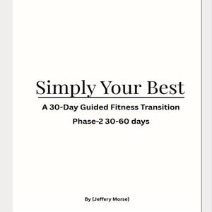 Può includere: Su sfondo bianco, il testo "Simply Your Best" in grassetto e con carattere serif. Sotto, si legge "A 30-Day Guided Fitness Transition Phase-2 30-60 days." Il nome dell'autore, "By [Jeffery Morse]", è in basso.