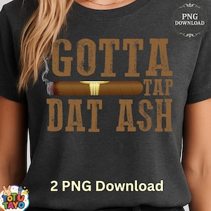 Puede incluir: Camiseta gris oscuro con el texto "GOTTA TAP DAT ASH" en letras marrones. Un cigarro marrón con una banda dorada está centrado entre las palabras. La camiseta también tiene el texto "2 PNG Download".