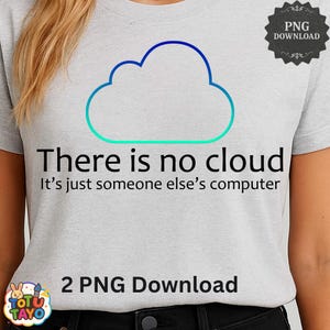 May include: A light gray t-shirt with a blue and teal cloud graphic. The text reads "There is no cloud. It's just someone else's computer." Below the text is "2 PNG Download."
