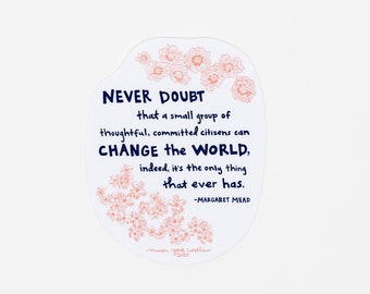 NEVER DOUBT Vinyl Bumper Sticker, Activist, Margaret Mead Quote, Inspirational, Hand Drawn Flowers Typography, Coreopsis, Phlox, Spring