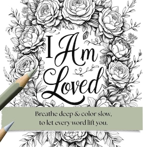 May include: A floral coloring page featuring the words "I Am Loved" in a decorative font. The image is framed by a wreath of roses and foliage. The text "Breathe deep & color slow, to let every word lift you" is also included. A green pencil is visible.