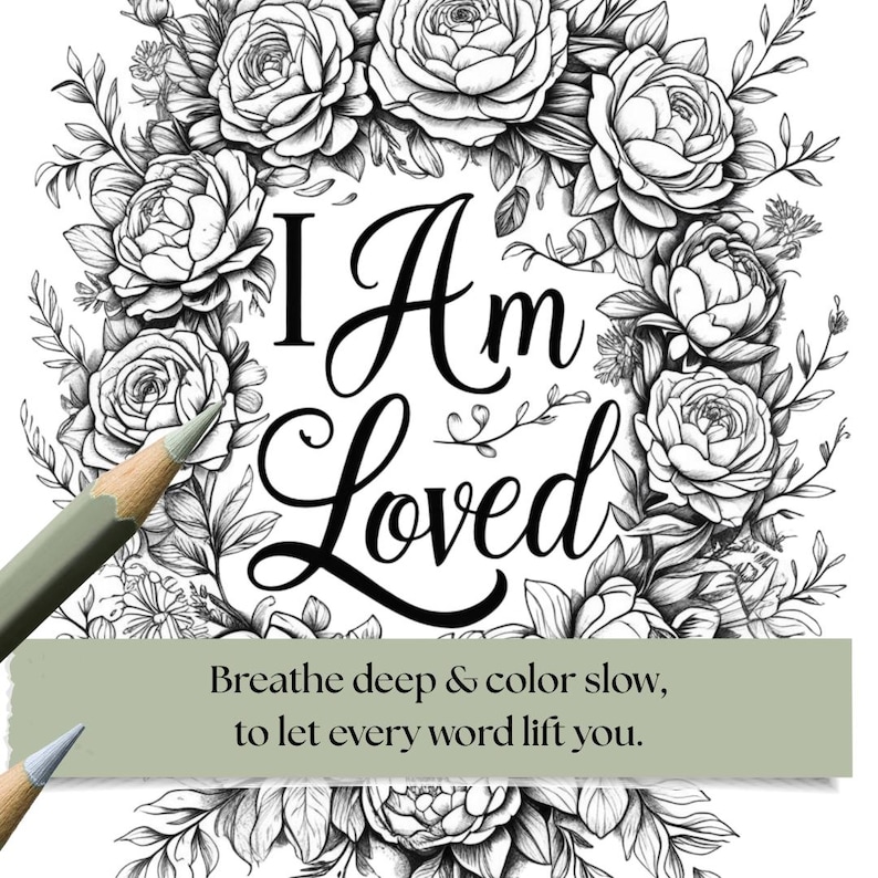 May include: A floral coloring page featuring the words "I Am Loved" in a decorative font. The image is framed by a wreath of roses and foliage. The text "Breathe deep & color slow, to let every word lift you" is also included. A green pencil is visible.