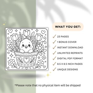 May include: Black and white line art of a cute chick in a flower pot, surrounded by flowers and hearts. The image is a digital download, with 23 pages, a bonus cover, and 8.5 x 8.5 inch pages. The text says "What You Get:" and lists the features.