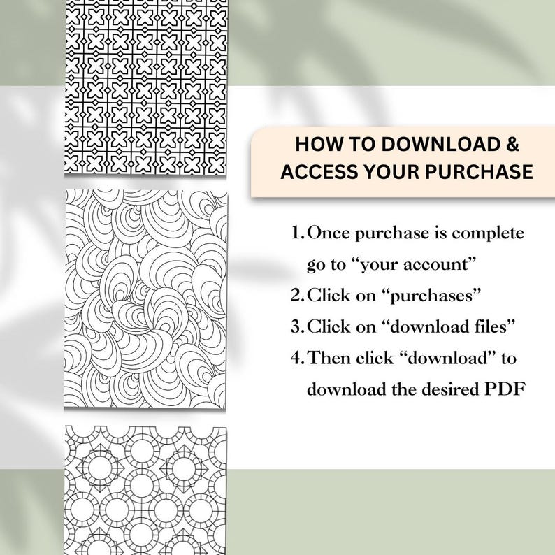 May include: Image featuring three black and white patterned designs, likely for coloring or digital use. The designs include geometric shapes and swirling patterns. Text on the right side provides instructions on how to download and access a purchase.