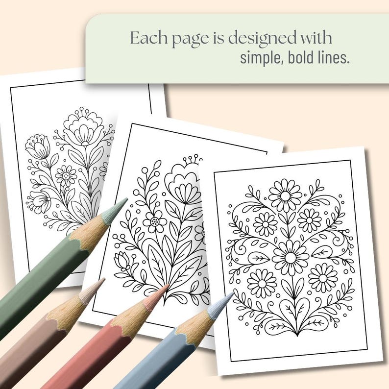May include: Four colored pencils rest on top of three coloring pages with floral designs. The pages are black and white line drawings. The text on the top reads: Each page is designed with simple, bold lines.