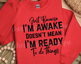 Just Because I'm Awake Sweatshirt For Teens, Sarcastic, Funny Saying Shirt, Teen Girl Gift, Sassy Attitude Drama Shirt