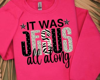 It was Jesus all along, Faith Based, Sweatshirt T-Shirt