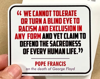 Pode incluir: Etiqueta branca com texto preto e vermelho. O texto diz "Não podemos tolerar ou fazer vista grossa ao racismo e à exclusão de qualquer forma e ainda assim pretender defender a santidade de toda a vida humana."  O Papa Francisco sobre a morte de George Floyd. AnthemStickerCompany.com