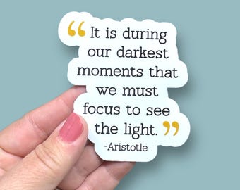 It is during our darkest moments that we must focus to see the light, Aristotle quote, resist sticker, waterproof vinyl sticker